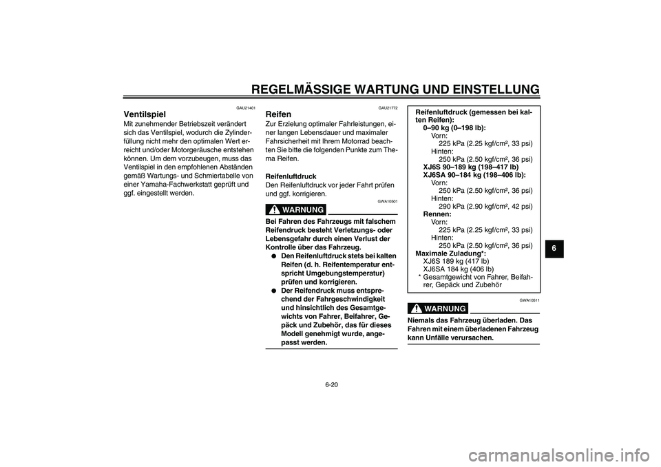 YAMAHA XJ6-S 2009  Notices Demploi (in French) REGELMÄSSIGE WARTUNG UND EINSTELLUNG
6-20
6
GAU21401
Ventilspiel Mit zunehmender Betriebszeit verändert 
sich das Ventilspiel, wodurch die Zylinder-
füllung nicht mehr den optimalen Wert er-
reicht
