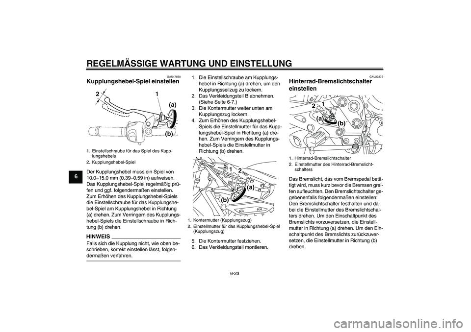 YAMAHA XJ6-S 2009  Notices Demploi (in French) REGELMÄSSIGE WARTUNG UND EINSTELLUNG
6-23
6
GAU47590
Kupplungshebel-Spiel einstellen Der Kupplungshebel muss ein Spiel von 
10.0–15.0 mm (0.39–0.59 in) aufweisen. 
Das Kupplungshebel-Spiel regelm