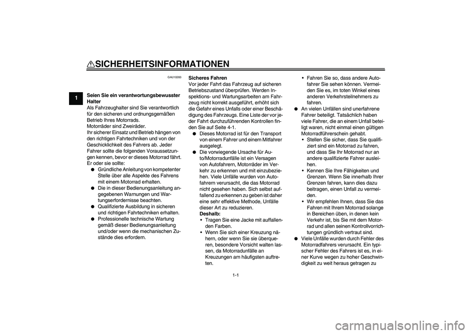 YAMAHA XJ6-S 2009  Notices Demploi (in French) 1-1
1
SICHERHEITSINFORMATIONEN 
GAU10283
Seien Sie ein verantwortungsbewusster 
Halter
Als Fahrzeughalter sind Sie verantwortlich 
für den sicheren und ordnungsgemäßen 
Betrieb Ihres Motorrads.
Mot