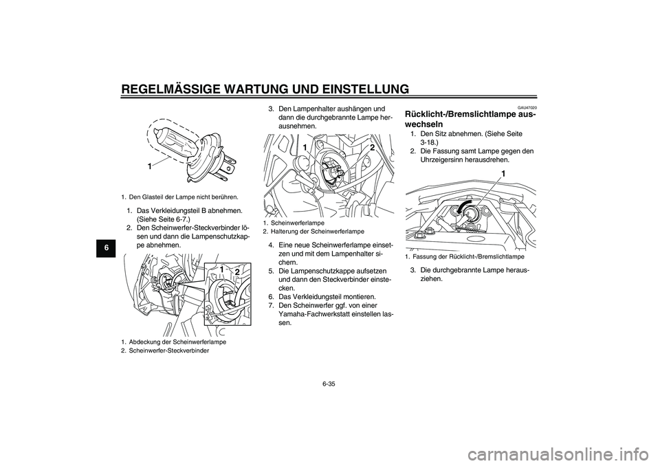 YAMAHA XJ6-S 2009 Notices Demploi (in French) REGELMÄSSIGE WARTUNG UND EINSTELLUNG
6-35
6
1. Das Verkleidungsteil B abnehmen.
(Siehe Seite 6-7.)
2. Den Scheinwerfer-Steckverbinder lö-
sen und dann die Lampenschutzkap-
pe abnehmen.3. Den Lampen YAMAHA XJ6-S 2009 Notices Demploi (in French) REGELMÄSSIGE WARTUNG UND EINSTELLUNG
6-35
6
1. Das Verkleidungsteil B abnehmen.
(Siehe Seite 6-7.)
2. Den Scheinwerfer-Steckverbinder lö-
sen und dann die Lampenschutzkap-
pe abnehmen.3. Den Lampen