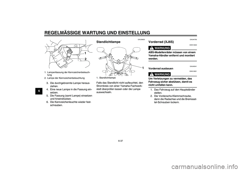YAMAHA XJ6-S 2009  Notices Demploi (in French) REGELMÄSSIGE WARTUNG UND EINSTELLUNG
6-37
6
3. Die durchgebrannte Lampe heraus-
ziehen.
4. Eine neue Lampe in die Fassung ein-
setzen.
5. Die Fassung (samt Lampe) einsetzen 
und hineindrücken.
6. Di