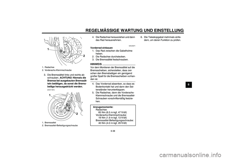 YAMAHA XJ6-S 2009  Notices Demploi (in French) REGELMÄSSIGE WARTUNG UND EINSTELLUNG
6-38
6
3. Die Bremssättel links und rechts ab-
schrauben. ACHTUNG: Niemals die 
Bremse bei ausgebauten Bremssät-
teln betätigen, da sonst die Brems-
beläge he