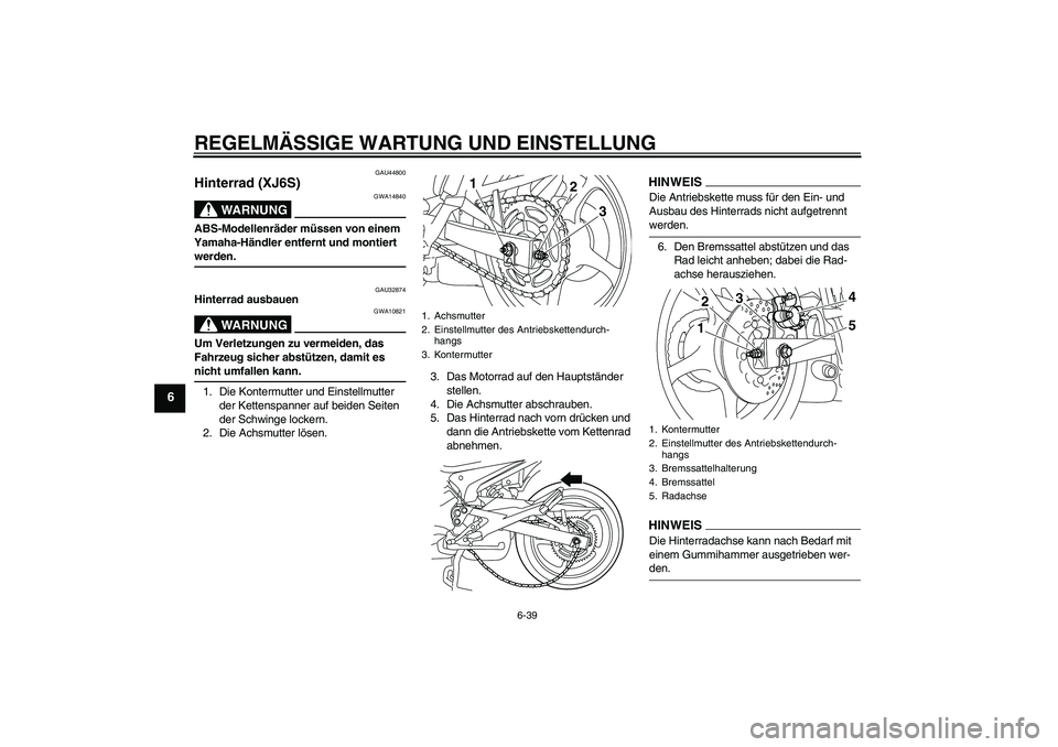 YAMAHA XJ6-S 2009  Notices Demploi (in French) REGELMÄSSIGE WARTUNG UND EINSTELLUNG
6-39
6
GAU44800
Hinterrad (XJ6S)
WARNUNG
GWA14840
ABS-Modellenräder müssen von einem 
Yamaha-Händler entfernt und montiert werden.
GAU32874
Hinterrad ausbauen
