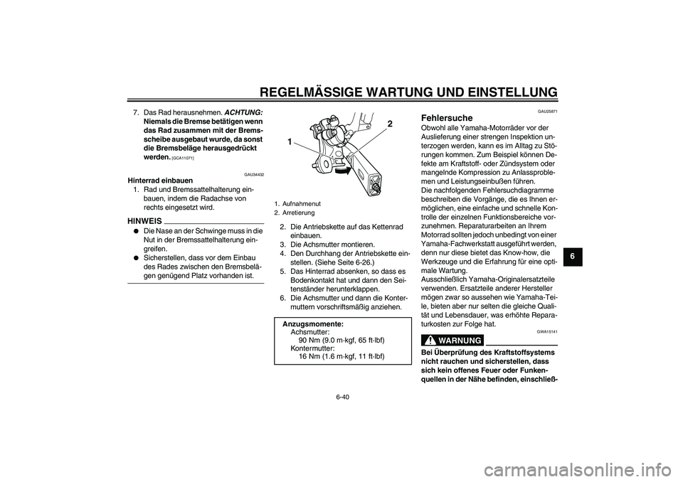 YAMAHA XJ6-S 2009  Notices Demploi (in French) REGELMÄSSIGE WARTUNG UND EINSTELLUNG
6-40
6
7. Das Rad herausnehmen. ACHTUNG: 
Niemals die Bremse betätigen wenn 
das Rad zusammen mit der Brems-
scheibe ausgebaut wurde, da sonst 
die Bremsbeläge 