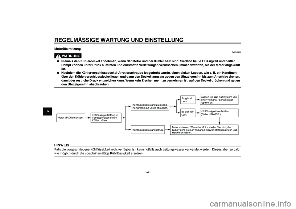 YAMAHA XJ6-S 2009  Notices Demploi (in French) REGELMÄSSIGE WARTUNG UND EINSTELLUNG
6-43
6
Motorüberhitzung
WARNUNG
GWA10400

Niemals den Kühlerdeckel abnehmen, wenn der Motor und der Kühler heiß sind. Siedend heiße Flüssigkeit und heißer
