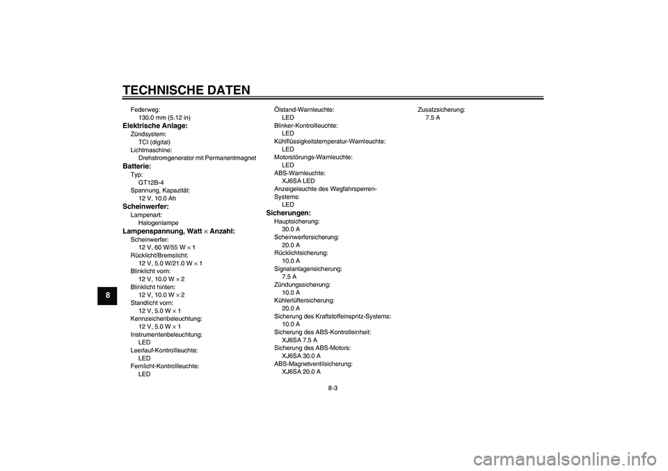 YAMAHA XJ6-S 2009 Notices Demploi (in French) TECHNISCHE DATEN
8-3
8
Federweg:
130.0 mm (5.12 in)Elektrische Anlage:Zündsystem:
TCI (digital)
Lichtmaschine:
Drehstromgenerator mit PermanentmagnetBatterie:Typ:
GT12B-4
Spannung, Kapazität:
12 V, YAMAHA XJ6-S 2009 Notices Demploi (in French) TECHNISCHE DATEN
8-3
8
Federweg:
130.0 mm (5.12 in)Elektrische Anlage:Zündsystem:
TCI (digital)
Lichtmaschine:
Drehstromgenerator mit PermanentmagnetBatterie:Typ:
GT12B-4
Spannung, Kapazität:
12 V,