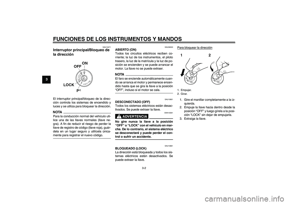 YAMAHA XJ6-S 2009 Manuale de Empleo (in Spanish) FUNCIONES DE LOS INSTRUMENTOS Y MANDOS
3-2
3
SAU10471
Interruptor principal/Bloqueo de
la dirección El interruptor principal/bloqueo de la direc-
ción controla los sistemas de encendido y
luces y s YAMAHA XJ6-S 2009 Manuale de Empleo (in Spanish) FUNCIONES DE LOS INSTRUMENTOS Y MANDOS
3-2
3
SAU10471
Interruptor principal/Bloqueo de
la dirección El interruptor principal/bloqueo de la direc-
ción controla los sistemas de encendido y
luces y s