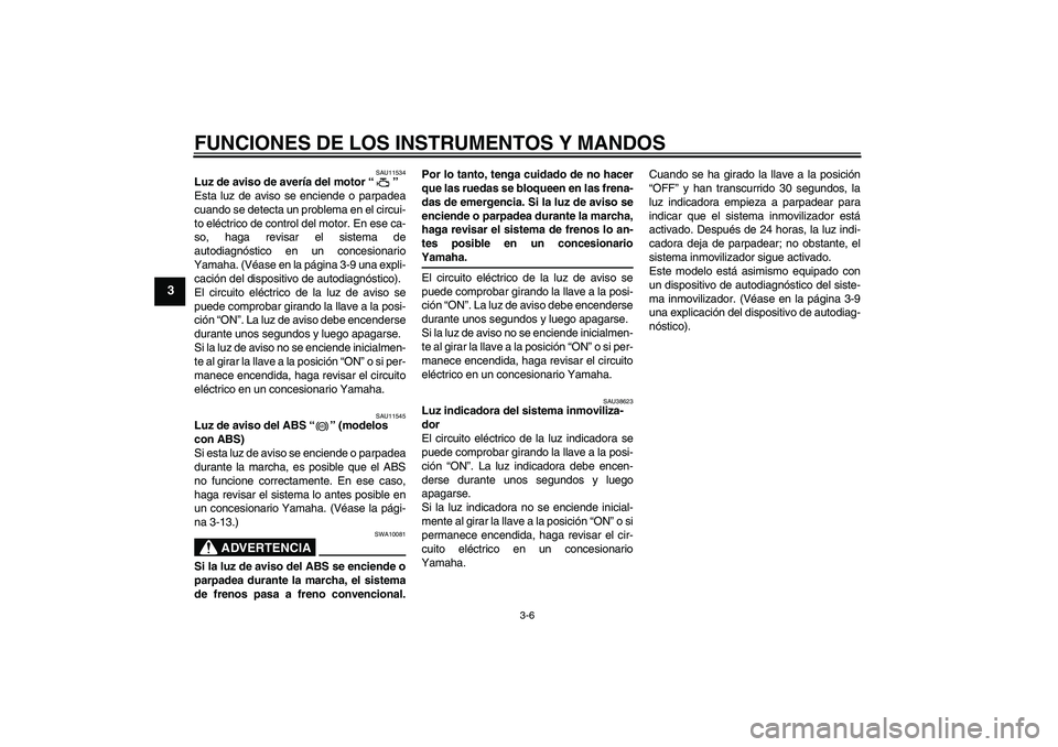 YAMAHA XJ6-S 2009 Manuale de Empleo (in Spanish) FUNCIONES DE LOS INSTRUMENTOS Y MANDOS
3-6
3
SAU11534
Luz de aviso de avería del motor“”
Esta luz de aviso se enciende o parpadea
cuando se detecta un problema en el circui-
to eléctrico de con YAMAHA XJ6-S 2009 Manuale de Empleo (in Spanish) FUNCIONES DE LOS INSTRUMENTOS Y MANDOS
3-6
3
SAU11534
Luz de aviso de avería del motor“”
Esta luz de aviso se enciende o parpadea
cuando se detecta un problema en el circui-
to eléctrico de con