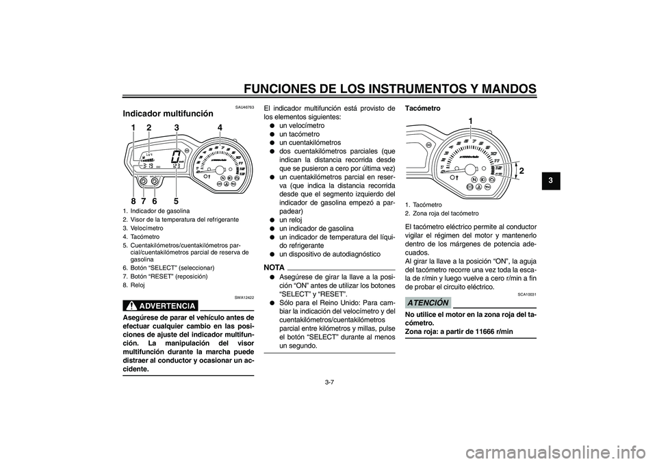 YAMAHA XJ6-S 2009  Manuale de Empleo (in Spanish) FUNCIONES DE LOS INSTRUMENTOS Y MANDOS
3-7
3
SAU46763
Indicador multifunción 
ADVERTENCIA
SWA12422
Asegúrese de parar el vehículo antes de
efectuar cualquier cambio en las posi-
ciones de ajuste de