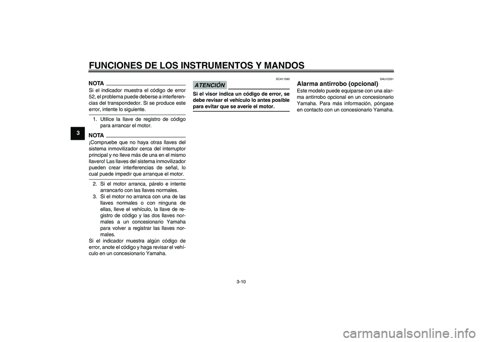 YAMAHA XJ6-S 2009  Manuale de Empleo (in Spanish) FUNCIONES DE LOS INSTRUMENTOS Y MANDOS
3-10
3
NOTASi el indicador muestra el código de error
52, el problema puede deberse a interferen-
cias del transpondedor. Si se produce esteerror, intente lo si