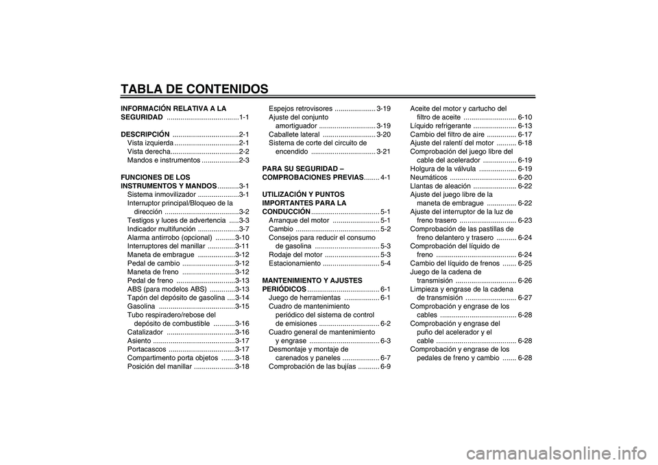 YAMAHA XJ6-S 2009  Manuale de Empleo (in Spanish) TABLA DE CONTENIDOSINFORMACIÓN RELATIVA A LA 
SEGURIDAD .....................................1-1
DESCRIPCIÓN ..................................2-1
Vista izquierda .................................2-