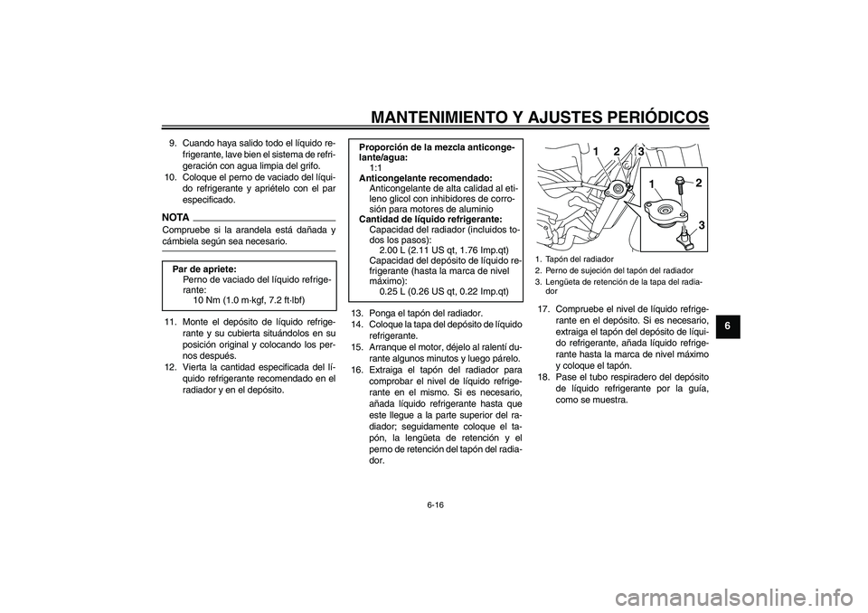 YAMAHA XJ6-S 2009  Manuale de Empleo (in Spanish) MANTENIMIENTO Y AJUSTES PERIÓDICOS
6-16
6
9. Cuando haya salido todo el líquido re-
frigerante, lave bien el sistema de refri-
geración con agua limpia del grifo.
10. Coloque el perno de vaciado de