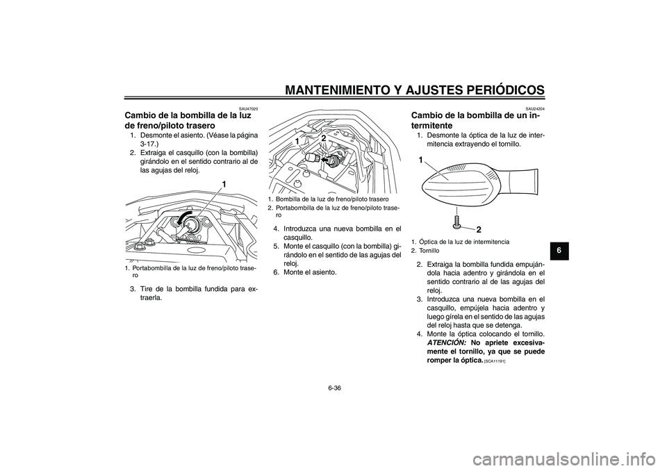 YAMAHA XJ6-S 2009  Manuale de Empleo (in Spanish) MANTENIMIENTO Y AJUSTES PERIÓDICOS
6-36
6
SAU47020
Cambio de la bombilla de la luz 
de freno/piloto trasero 1. Desmonte el asiento. (Véase la página
3-17.)
2. Extraiga el casquillo (con la bombilla
