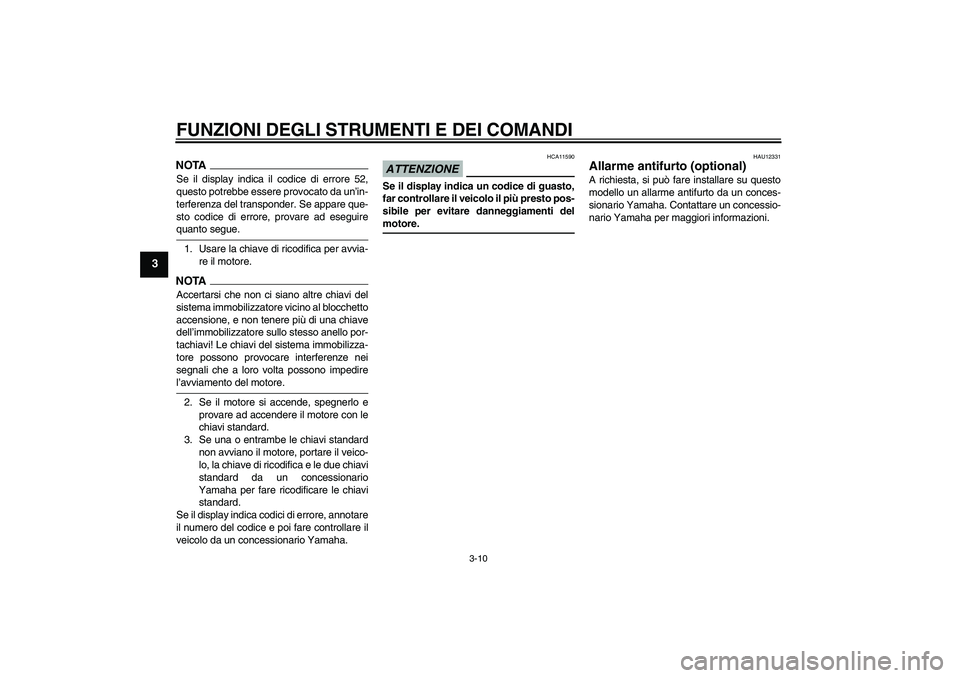 YAMAHA XJ6-S 2009  Manuale duso (in Italian) FUNZIONI DEGLI STRUMENTI E DEI COMANDI
3-10
3
NOTASe il display indica il codice di errore 52,
questo potrebbe essere provocato da un’in-
terferenza del transponder. Se appare que-
sto codice di err