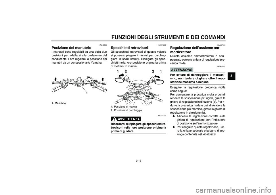 YAMAHA XJ6-S 2009 Manuale duso (in Italian) FUNZIONI DEGLI STRUMENTI E DEI COMANDI
3-19
3
HAU46830
Posizione del manubrio I manubri sono regolabili su una delle due
posizioni per adattarsi alle preferenze del
conducente. Fare regolare la posizi YAMAHA XJ6-S 2009 Manuale duso (in Italian) FUNZIONI DEGLI STRUMENTI E DEI COMANDI
3-19
3
HAU46830
Posizione del manubrio I manubri sono regolabili su una delle due
posizioni per adattarsi alle preferenze del
conducente. Fare regolare la posizi