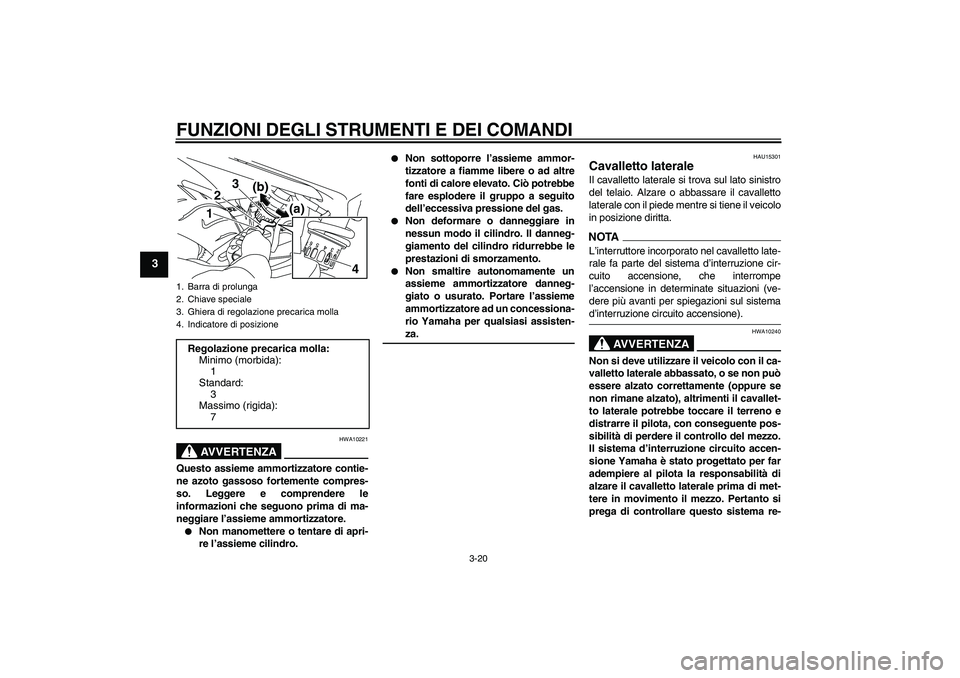 YAMAHA XJ6-S 2009 Manuale duso (in Italian) FUNZIONI DEGLI STRUMENTI E DEI COMANDI
3-20
3
AVVERTENZA
HWA10221
Questo assieme ammortizzatore contie-
ne azoto gassoso fortemente compres-
so. Leggere e comprendere le
informazioni che seguono prima YAMAHA XJ6-S 2009 Manuale duso (in Italian) FUNZIONI DEGLI STRUMENTI E DEI COMANDI
3-20
3
AVVERTENZA
HWA10221
Questo assieme ammortizzatore contie-
ne azoto gassoso fortemente compres-
so. Leggere e comprendere le
informazioni che seguono prima