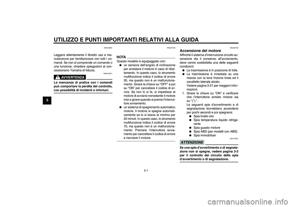 YAMAHA XJ6-S 2009 Manuale duso (in Italian) UTILIZZO E PUNTI IMPORTANTI RELATIVI ALLA GUIDA
5-1
5
HAU15951
Leggere attentamente il libretto uso e ma-
nutenzione per familiarizzare con tutti i co-
mandi. Se non si comprende un comando o
una funz YAMAHA XJ6-S 2009 Manuale duso (in Italian) UTILIZZO E PUNTI IMPORTANTI RELATIVI ALLA GUIDA
5-1
5
HAU15951
Leggere attentamente il libretto uso e ma-
nutenzione per familiarizzare con tutti i co-
mandi. Se non si comprende un comando o
una funz
