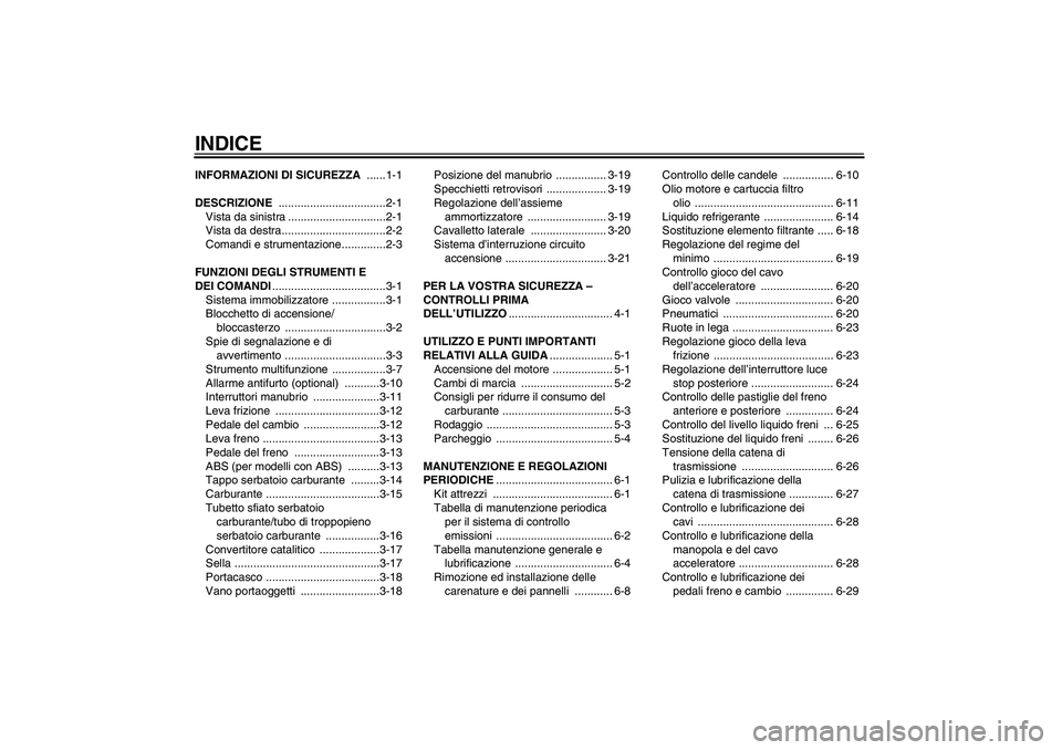 YAMAHA XJ6-S 2009  Manuale duso (in Italian) INDICEINFORMAZIONI DI SICUREZZA ......1-1
DESCRIZIONE ..................................2-1
Vista da sinistra ...............................2-1
Vista da destra.................................2-2
Com
