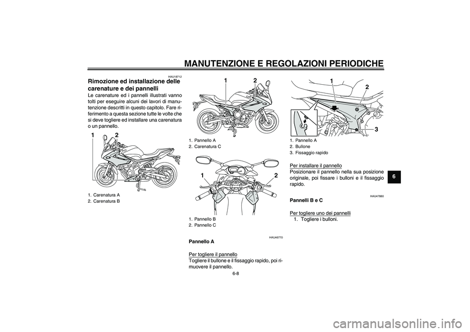 YAMAHA XJ6-S 2009 Manuale duso (in Italian) MANUTENZIONE E REGOLAZIONI PERIODICHE
6-8
6
HAU18712
Rimozione ed installazione delle
carenature e dei pannelli Le carenature ed i pannelli illustrati vanno
tolti per eseguire alcuni dei lavori di ma YAMAHA XJ6-S 2009 Manuale duso (in Italian) MANUTENZIONE E REGOLAZIONI PERIODICHE
6-8
6
HAU18712
Rimozione ed installazione delle
carenature e dei pannelli Le carenature ed i pannelli illustrati vanno
tolti per eseguire alcuni dei lavori di ma