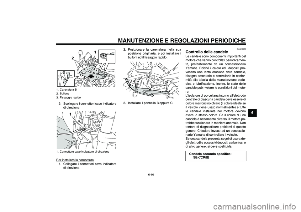 YAMAHA XJ6-S 2009 Manuale duso (in Italian) MANUTENZIONE E REGOLAZIONI PERIODICHE
6-10
6
3. Scollegare i connettori cavo indicatore
di direzione.
Per installare la carenatura1. Collegare i connettori cavo indicatore
di direzione.2. Posizionare YAMAHA XJ6-S 2009 Manuale duso (in Italian) MANUTENZIONE E REGOLAZIONI PERIODICHE
6-10
6
3. Scollegare i connettori cavo indicatore
di direzione.
Per installare la carenatura1. Collegare i connettori cavo indicatore
di direzione.2. Posizionare