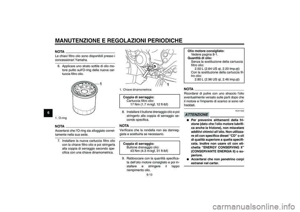 YAMAHA XJ6-S 2009 Manuale duso (in Italian) MANUTENZIONE E REGOLAZIONI PERIODICHE
6-13
6
NOTALe chiavi filtro olio sono disponibili presso iconcessionari Yamaha.
6. Applicare uno strato sottile di olio mo-
tore pulito sull’O-ring della nuova YAMAHA XJ6-S 2009 Manuale duso (in Italian) MANUTENZIONE E REGOLAZIONI PERIODICHE
6-13
6
NOTALe chiavi filtro olio sono disponibili presso iconcessionari Yamaha.
6. Applicare uno strato sottile di olio mo-
tore pulito sull’O-ring della nuova