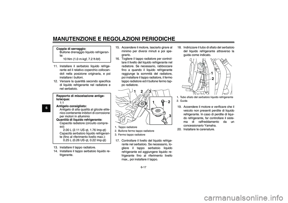 YAMAHA XJ6-S 2009 Manuale duso (in Italian) MANUTENZIONE E REGOLAZIONI PERIODICHE
6-17
6
11. Installare il serbatoio liquido refrige-
rante ed il relativo coperchio collocan-
doli nella posizione originaria, e poi
installare i bulloni.
12. Vers YAMAHA XJ6-S 2009 Manuale duso (in Italian) MANUTENZIONE E REGOLAZIONI PERIODICHE
6-17
6
11. Installare il serbatoio liquido refrige-
rante ed il relativo coperchio collocan-
doli nella posizione originaria, e poi
installare i bulloni.
12. Vers