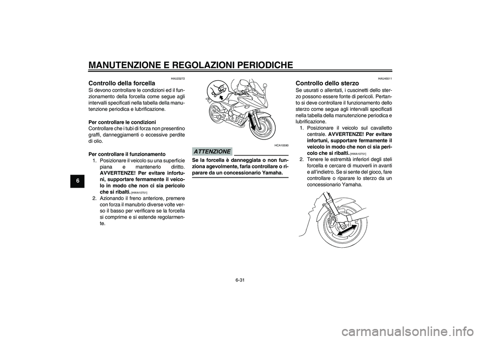 YAMAHA XJ6-S 2009 Manuale duso (in Italian) MANUTENZIONE E REGOLAZIONI PERIODICHE
6-31
6
HAU23272
Controllo della forcella Si devono controllare le condizioni ed il fun-
zionamento della forcella come segue agli
intervalli specificati nella tab YAMAHA XJ6-S 2009 Manuale duso (in Italian) MANUTENZIONE E REGOLAZIONI PERIODICHE
6-31
6
HAU23272
Controllo della forcella Si devono controllare le condizioni ed il fun-
zionamento della forcella come segue agli
intervalli specificati nella tab