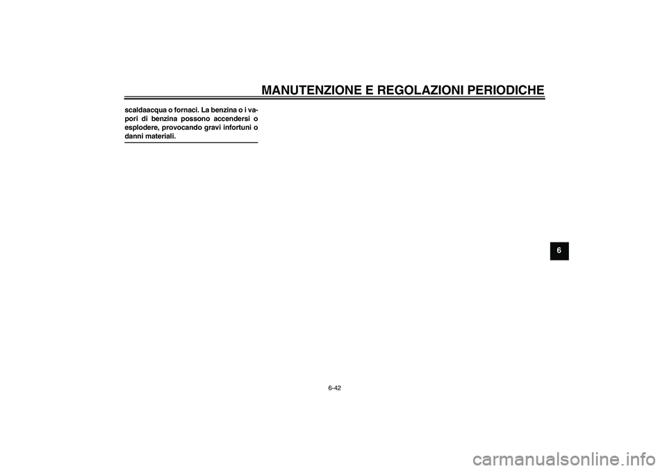 YAMAHA XJ6-S 2009  Manuale duso (in Italian) MANUTENZIONE E REGOLAZIONI PERIODICHE
6-42
6
scaldaacqua o fornaci. La benzina o i va-
pori di benzina possono accendersi o
esplodere, provocando gravi infortuni odanni materiali.
U36CH0H0.book  Page 