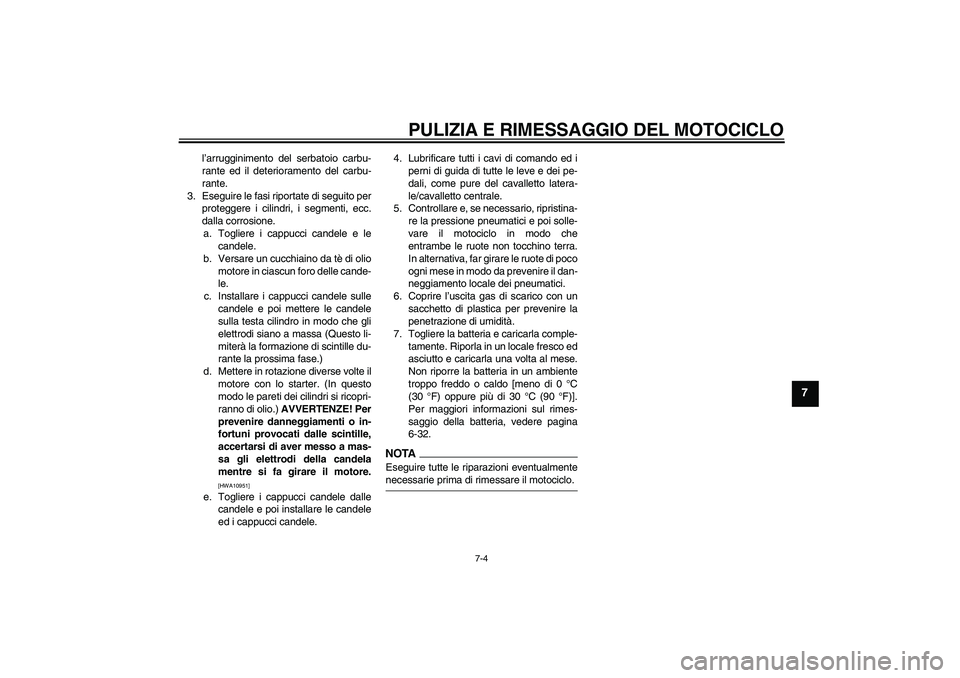 YAMAHA XJ6-S 2009 Manuale duso (in Italian) PULIZIA E RIMESSAGGIO DEL MOTOCICLO
7-4
7
l’arrugginimento del serbatoio carbu-
rante ed il deterioramento del carbu-
rante.
3. Eseguire le fasi riportate di seguito per
proteggere i cilindri, i seg YAMAHA XJ6-S 2009 Manuale duso (in Italian) PULIZIA E RIMESSAGGIO DEL MOTOCICLO
7-4
7
l’arrugginimento del serbatoio carbu-
rante ed il deterioramento del carbu-
rante.
3. Eseguire le fasi riportate di seguito per
proteggere i cilindri, i seg