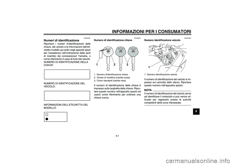 YAMAHA XJ6-S 2009 Manuale duso (in Italian) INFORMAZIONI PER I CONSUMATORI
9-1
9
HAU26351
Numeri di identificazione Riportare i numeri d’identificazione della
chiave, del veicolo e le informazioni dell’eti-
chetta modello qui sotto negli ap YAMAHA XJ6-S 2009 Manuale duso (in Italian) INFORMAZIONI PER I CONSUMATORI
9-1
9
HAU26351
Numeri di identificazione Riportare i numeri d’identificazione della
chiave, del veicolo e le informazioni dell’eti-
chetta modello qui sotto negli ap