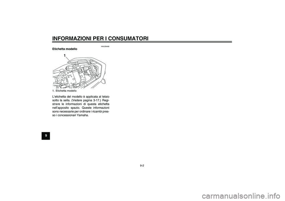 YAMAHA XJ6-S 2009 Manuale duso (in Italian) INFORMAZIONI PER I CONSUMATORI
9-2
9
HAU26480
Etichetta modello
L’etichetta del modello è applicata al telaio
sotto la sella. (Vedere pagina 3-17.) Regi-
strare le informazioni di questa etichetta YAMAHA XJ6-S 2009 Manuale duso (in Italian) INFORMAZIONI PER I CONSUMATORI
9-2
9
HAU26480
Etichetta modello
L’etichetta del modello è applicata al telaio
sotto la sella. (Vedere pagina 3-17.) Regi-
strare le informazioni di questa etichetta
