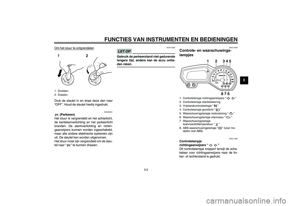 YAMAHA XJ6-S 2009 Instructieboekje (in Dutch) FUNCTIES VAN INSTRUMENTEN EN BEDIENINGEN
3-3
3
Om het stuur te ontgrendelenDruk de sleutel in en draai deze dan naar
“OFF”. Houd de sleutel hierbij ingedrukt.
DAU34341
(Parkeren)
Het stuur is ver YAMAHA XJ6-S 2009 Instructieboekje (in Dutch) FUNCTIES VAN INSTRUMENTEN EN BEDIENINGEN
3-3
3
Om het stuur te ontgrendelenDruk de sleutel in en draai deze dan naar
“OFF”. Houd de sleutel hierbij ingedrukt.
DAU34341
(Parkeren)
Het stuur is ver