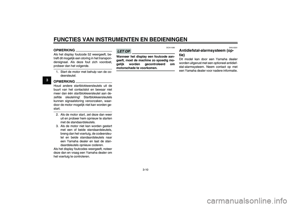 YAMAHA XJ6-S 2009  Instructieboekje (in Dutch) FUNCTIES VAN INSTRUMENTEN EN BEDIENINGEN
3-10
3
OPMERKINGAls het display foutcode 52 weergeeft, be-
treft dit mogelijk een storing in het transpon-
dersignaal. Als deze fout zich voordoet,probeer dan 