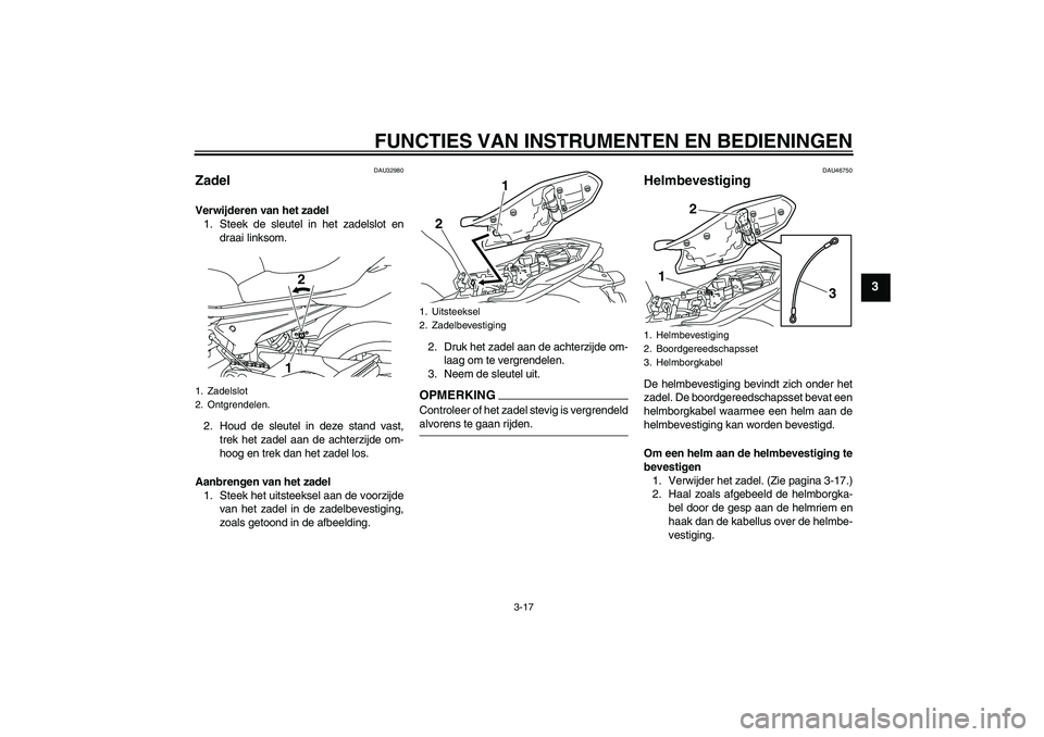 YAMAHA XJ6-S 2009 Instructieboekje (in Dutch) FUNCTIES VAN INSTRUMENTEN EN BEDIENINGEN
3-17
3
DAU32980
Zadel Verwijderen van het zadel
1. Steek de sleutel in het zadelslot en
draai linksom.
2. Houd de sleutel in deze stand vast,
trek het zadel aa YAMAHA XJ6-S 2009 Instructieboekje (in Dutch) FUNCTIES VAN INSTRUMENTEN EN BEDIENINGEN
3-17
3
DAU32980
Zadel Verwijderen van het zadel
1. Steek de sleutel in het zadelslot en
draai linksom.
2. Houd de sleutel in deze stand vast,
trek het zadel aa