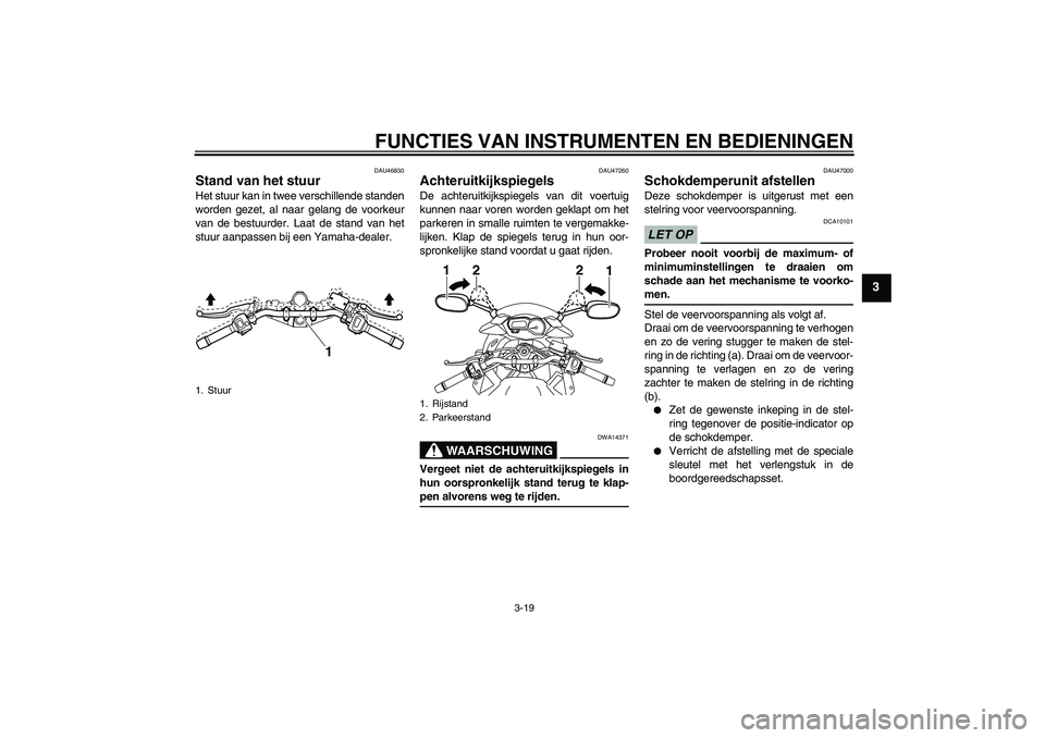YAMAHA XJ6-S 2009 Instructieboekje (in Dutch) FUNCTIES VAN INSTRUMENTEN EN BEDIENINGEN
3-19
3
DAU46830
Stand van het stuur Het stuur kan in twee verschillende standen
worden gezet, al naar gelang de voorkeur
van de bestuurder. Laat de stand van h YAMAHA XJ6-S 2009 Instructieboekje (in Dutch) FUNCTIES VAN INSTRUMENTEN EN BEDIENINGEN
3-19
3
DAU46830
Stand van het stuur Het stuur kan in twee verschillende standen
worden gezet, al naar gelang de voorkeur
van de bestuurder. Laat de stand van h
