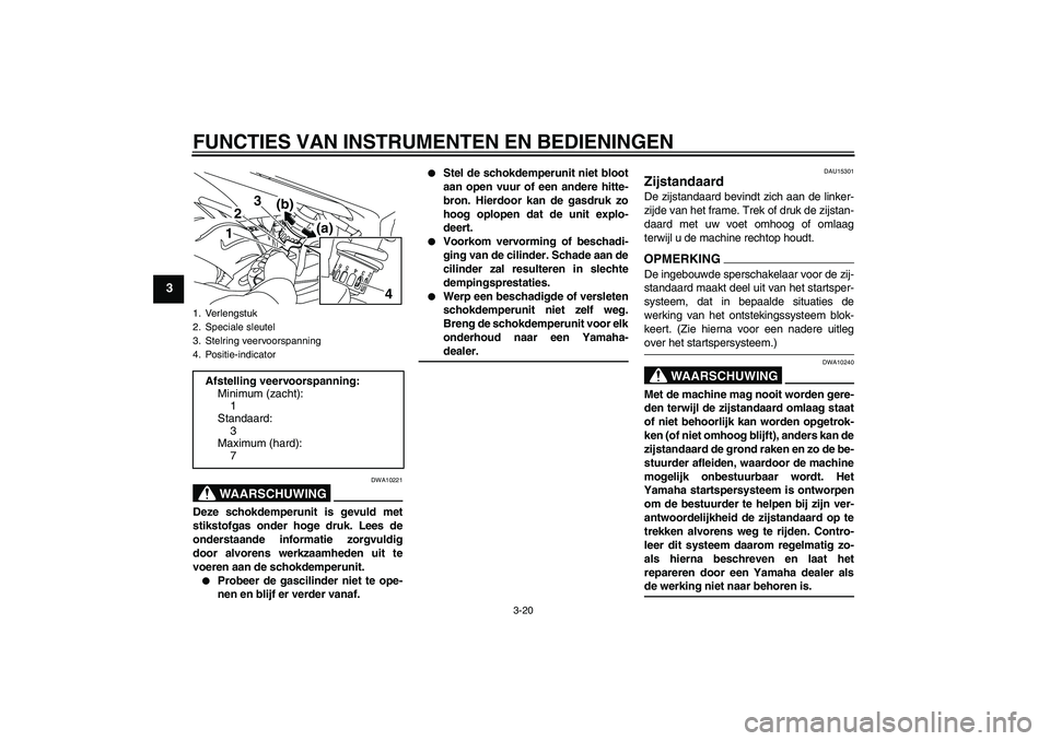 YAMAHA XJ6-S 2009 Instructieboekje (in Dutch) FUNCTIES VAN INSTRUMENTEN EN BEDIENINGEN
3-20
3
WAARSCHUWING
DWA10221
Deze schokdemperunit is gevuld met
stikstofgas onder hoge druk. Lees de
onderstaande informatie zorgvuldig
door alvorens werkzaamh YAMAHA XJ6-S 2009 Instructieboekje (in Dutch) FUNCTIES VAN INSTRUMENTEN EN BEDIENINGEN
3-20
3
WAARSCHUWING
DWA10221
Deze schokdemperunit is gevuld met
stikstofgas onder hoge druk. Lees de
onderstaande informatie zorgvuldig
door alvorens werkzaamh