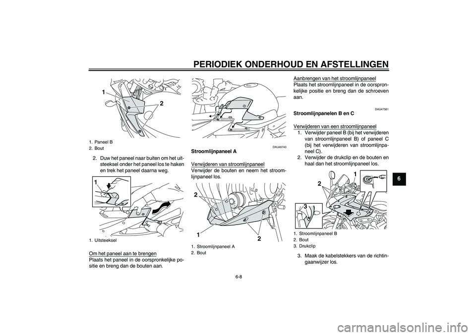 YAMAHA XJ6-S 2009 Instructieboekje (in Dutch) PERIODIEK ONDERHOUD EN AFSTELLINGEN
6-8
6
2. Duw het paneel naar buiten om het uit-
steeksel onder het paneel los te haken
en trek het paneel daarna weg.
Om het paneel aan te brengenPlaats het paneel YAMAHA XJ6-S 2009 Instructieboekje (in Dutch) PERIODIEK ONDERHOUD EN AFSTELLINGEN
6-8
6
2. Duw het paneel naar buiten om het uit-
steeksel onder het paneel los te haken
en trek het paneel daarna weg.
Om het paneel aan te brengenPlaats het paneel