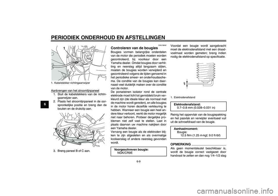 YAMAHA XJ6-S 2009 Instructieboekje (in Dutch) PERIODIEK ONDERHOUD EN AFSTELLINGEN
6-9
6
Aanbrengen van het stroomlijnpaneel1. Sluit de kabelstekkers van de richtin-
gaanwijzer aan.
2. Plaats het stroomlijnpaneel in de oor-
spronkelijke positie en YAMAHA XJ6-S 2009 Instructieboekje (in Dutch) PERIODIEK ONDERHOUD EN AFSTELLINGEN
6-9
6
Aanbrengen van het stroomlijnpaneel1. Sluit de kabelstekkers van de richtin-
gaanwijzer aan.
2. Plaats het stroomlijnpaneel in de oor-
spronkelijke positie en