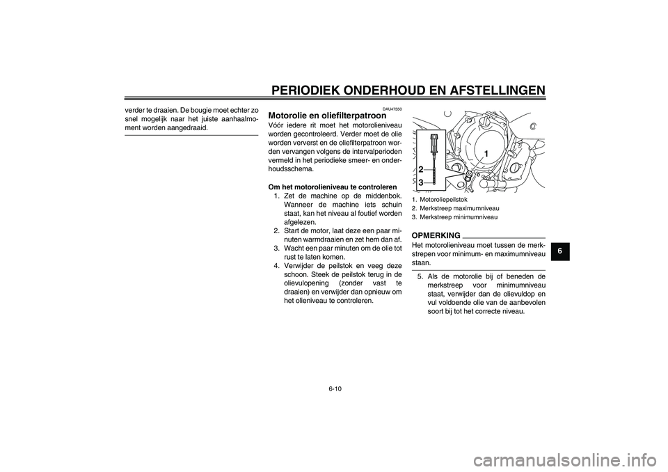 YAMAHA XJ6-S 2009 Instructieboekje (in Dutch) PERIODIEK ONDERHOUD EN AFSTELLINGEN
6-10
6
verder te draaien. De bougie moet echter zo
snel mogelijk naar het juiste aanhaalmo-ment worden aangedraaid.
DAU47550
Motorolie en oliefilterpatroon Vóór i YAMAHA XJ6-S 2009 Instructieboekje (in Dutch) PERIODIEK ONDERHOUD EN AFSTELLINGEN
6-10
6
verder te draaien. De bougie moet echter zo
snel mogelijk naar het juiste aanhaalmo-ment worden aangedraaid.
DAU47550
Motorolie en oliefilterpatroon Vóór i