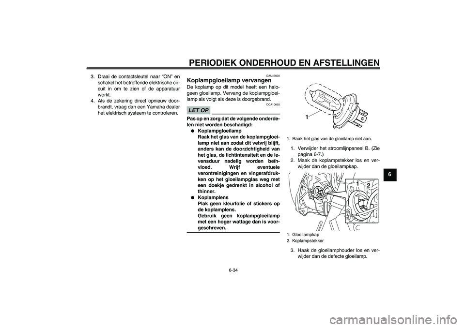 YAMAHA XJ6-S 2009 Instructieboekje (in Dutch) PERIODIEK ONDERHOUD EN AFSTELLINGEN
6-34
6
3. Draai de contactsleutel naar “ON” en
schakel het betreffende elektrische cir-
cuit in om te zien of de apparatuur
werkt.
4. Als de zekering direct opn YAMAHA XJ6-S 2009 Instructieboekje (in Dutch) PERIODIEK ONDERHOUD EN AFSTELLINGEN
6-34
6
3. Draai de contactsleutel naar “ON” en
schakel het betreffende elektrische cir-
cuit in om te zien of de apparatuur
werkt.
4. Als de zekering direct opn