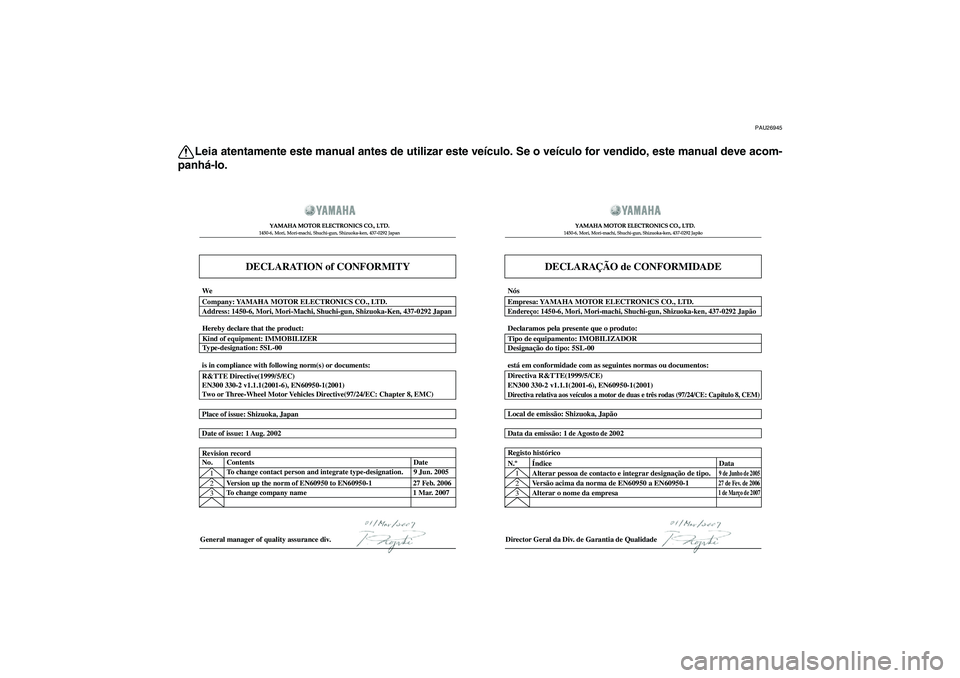 YAMAHA XJ6-S 2009  Manual de utilização (in Portuguese) PAU26945
Leia atentamente este manual antes de utilizar este veículo. Se o veículo for vendido, este manual deve acom-
panhá-lo.
DECLARATION of CONFORMITY
YAMAHA MOTOR ELECTRONICS CO., LTD.1450-6, 