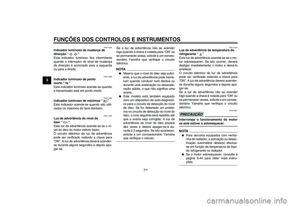 YAMAHA XJ6-S 2009 Manual de utilização (in Portuguese) FUNÇÕES DOS CONTROLOS E INSTRUMENTOS
3-4
3
PAU11020
Indicador luminoso de mudança de
direcção“”
Este indicador luminoso fica intermitente
quando o interruptor do sinal de mudança
de direc YAMAHA XJ6-S 2009 Manual de utilização (in Portuguese) FUNÇÕES DOS CONTROLOS E INSTRUMENTOS
3-4
3
PAU11020
Indicador luminoso de mudança de
direcção“”
Este indicador luminoso fica intermitente
quando o interruptor do sinal de mudança
de direc