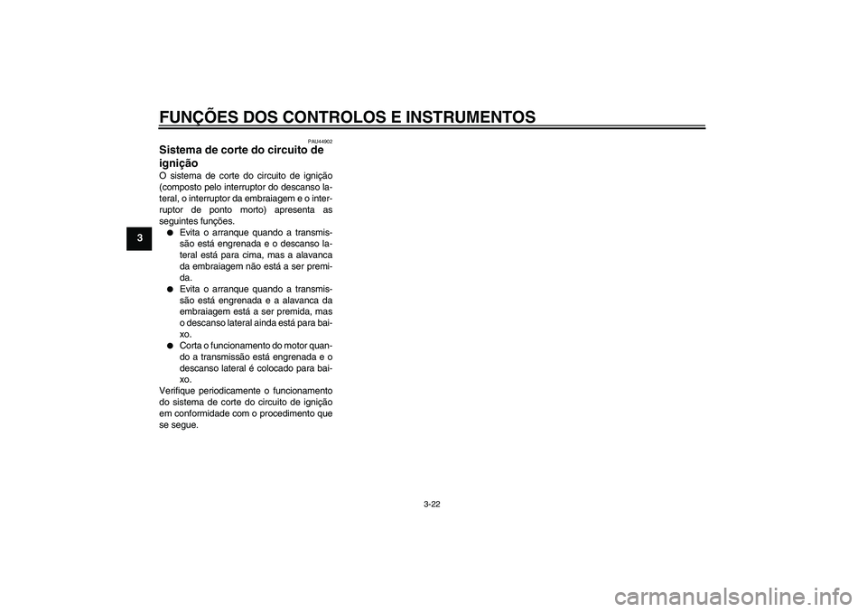 YAMAHA XJ6-S 2009  Manual de utilização (in Portuguese) FUNÇÕES DOS CONTROLOS E INSTRUMENTOS
3-22
3
PAU44902
Sistema de corte do circuito de 
ignição O sistema de corte do circuito de ignição
(composto pelo interruptor do descanso la-
teral, o interr