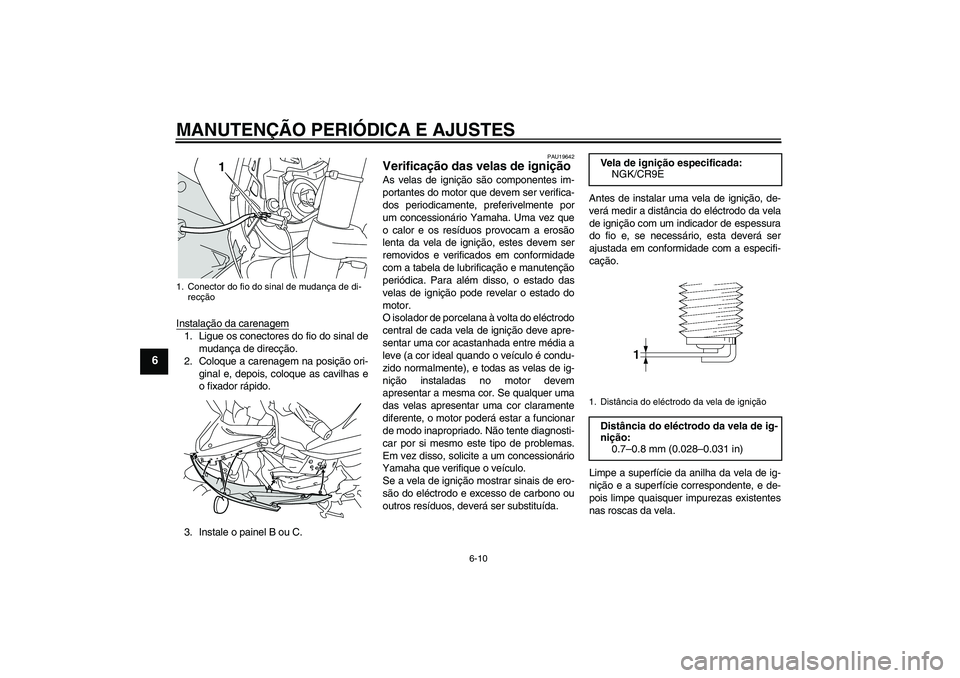YAMAHA XJ6-S 2009  Manual de utilização (in Portuguese) MANUTENÇÃO PERIÓDICA E AJUSTES
6-10
6
Instalação da carenagem1. Ligue os conectores do fio do sinal de
mudança de direcção.
2. Coloque a carenagem na posição ori-
ginal e, depois, coloque as
