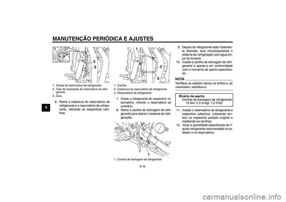YAMAHA XJ6-S 2009  Manual de utilização (in Portuguese) MANUTENÇÃO PERIÓDICA E AJUSTES
6-16
6
6. Retire a cobertura do reservatório de
refrigerante e o reservatório de refrige-
rante, retirando as respectivas cavi-
lhas.7. Drene o refrigerante do resp