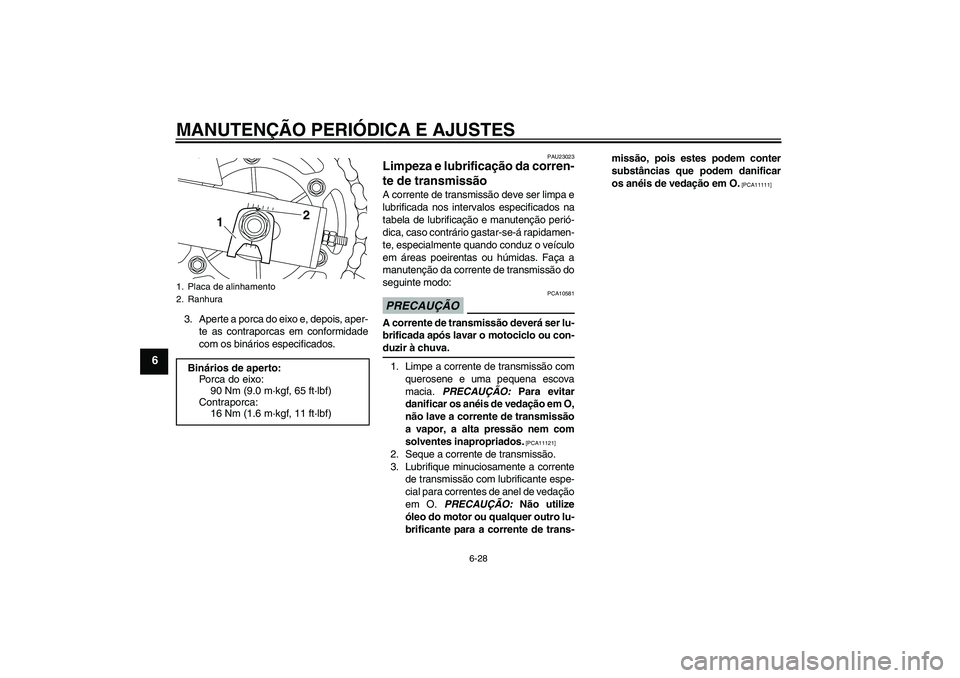 YAMAHA XJ6-S 2009 Manual de utilização (in Portuguese) MANUTENÇÃO PERIÓDICA E AJUSTES
6-28
6
3. Aperte a porca do eixo e, depois, aper-
te as contraporcas em conformidade
com os binários especificados.
PAU23023
Limpeza e lubrificação da corren-
te d YAMAHA XJ6-S 2009 Manual de utilização (in Portuguese) MANUTENÇÃO PERIÓDICA E AJUSTES
6-28
6
3. Aperte a porca do eixo e, depois, aper-
te as contraporcas em conformidade
com os binários especificados.
PAU23023
Limpeza e lubrificação da corren-
te d