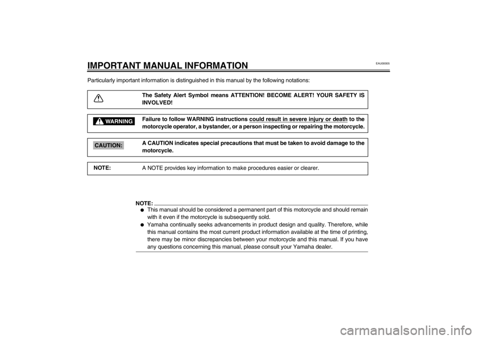 YAMAHA XJ600N 2002  Owners Manual EAU00005
IMPORTANT MANUAL INFORMATIONParticularly important information is distinguished in this manual by the following notations:
The Safety Alert Symbol means ATTENTION! BECOME ALERT! YOUR SAFETY I