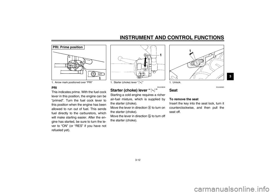 YAMAHA XJ600S 2002 Owners Guide INSTRUMENT AND CONTROL FUNCTIONS
3-12
3
PRI
This indicates prime. With the fuel cock
lever in this position, the engine can be
“primed”. Turn the fuel cock lever to
this position when the engine h YAMAHA XJ600S 2002 Owners Guide INSTRUMENT AND CONTROL FUNCTIONS
3-12
3
PRI
This indicates prime. With the fuel cock
lever in this position, the engine can be
“primed”. Turn the fuel cock lever to
this position when the engine h