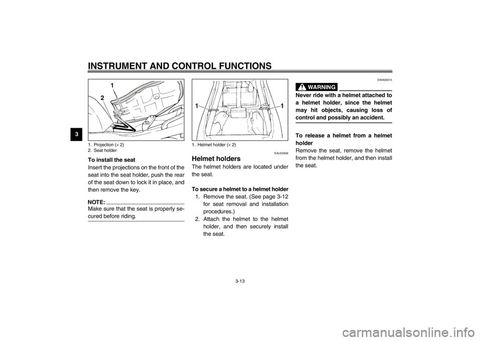 YAMAHA XJ600S 2002 Owners Guide INSTRUMENT AND CONTROL FUNCTIONS
3-13
3
To install the seat
Insert the projections on the front of the
seat into the seat holder, push the rear
of the seat down to lock it in place, and
then remove th YAMAHA XJ600S 2002 Owners Guide INSTRUMENT AND CONTROL FUNCTIONS
3-13
3
To install the seat
Insert the projections on the front of the
seat into the seat holder, push the rear
of the seat down to lock it in place, and
then remove th
