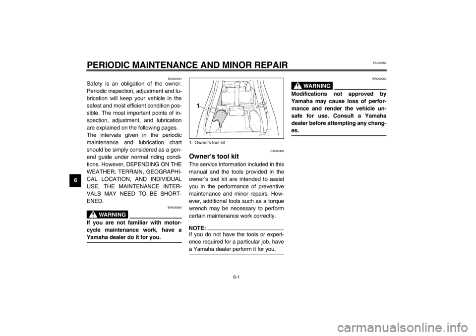YAMAHA XJ600S 2002  Owners Manual 6-1
6
EAU00462
6-PERIODIC MAINTENANCE AND MINOR REPAIR 
EAU00464
Safety is an obligation of the owner.
Periodic inspection, adjustment and lu-
brication will keep your vehicle in the
safest and most e